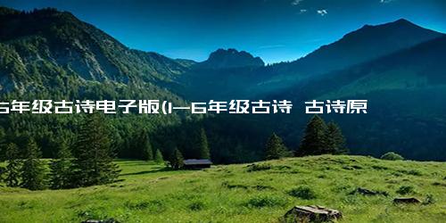 1到6年级古诗电子版(1-6年级古诗 古诗原来可以这样学)